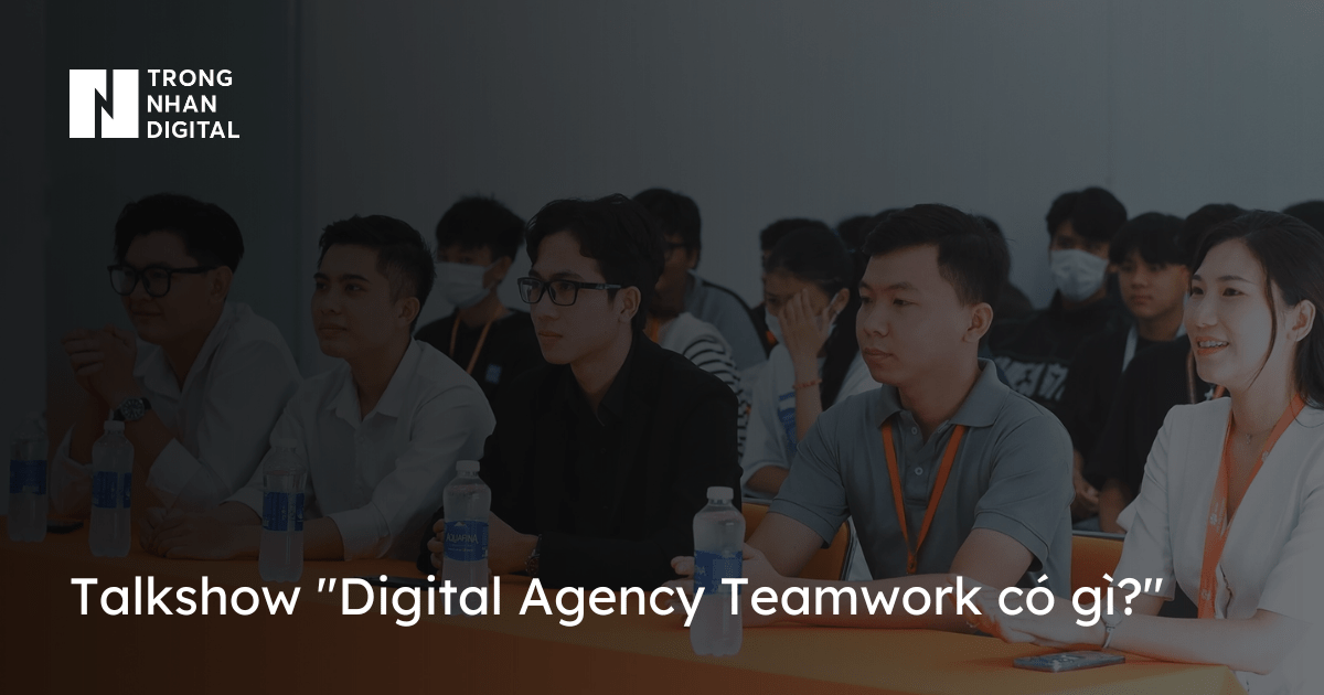 Talkshow Agency Digital Marketing - Teamwork có gì?